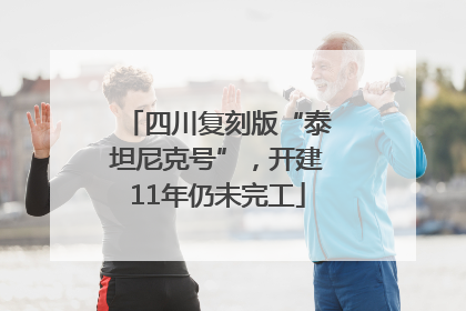 四川复刻版“泰坦尼克号”，开建11年仍未完工