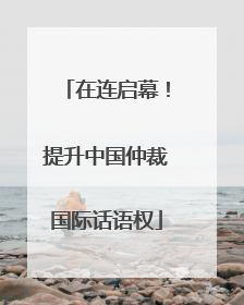 在连启幕！提升中国仲裁国际话语权