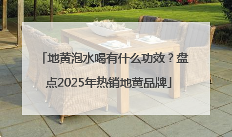 地黄泡水喝有什么功效？盘点2025年热销地黄品牌