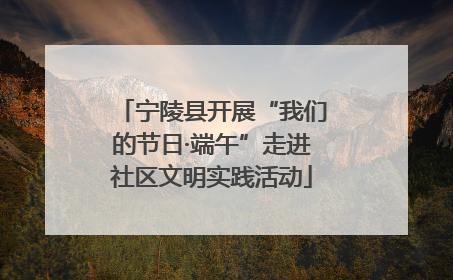 宁陵县开展“我们的节日·端午”走进社区文明实践活动