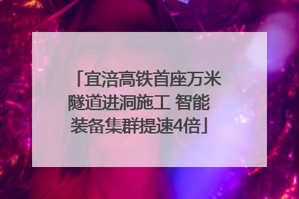 宜涪高铁首座万米隧道进洞施工 智能装备集群提速4倍
