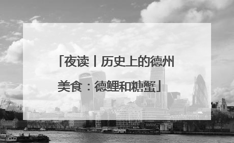 夜读丨历史上的德州美食：德鲤和糖蟹