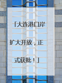 大连港口岸扩大开放，正式获批！