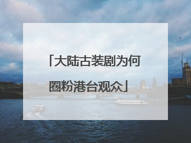 大陆古装剧为何圈粉港台观众