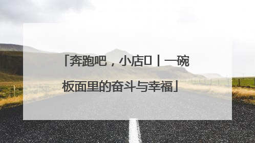 奔跑吧，小店㊳丨一碗板面里的奋斗与幸福
