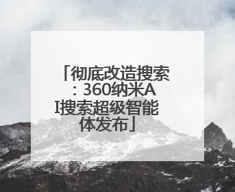 彻底改造搜索：360纳米AI搜索超级智能体发布