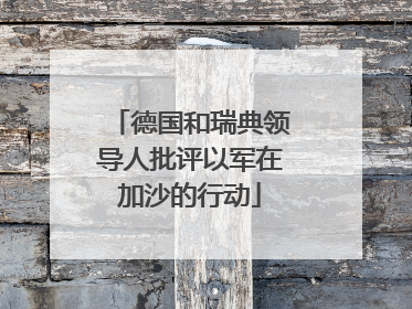 德国和瑞典领导人批评以军在加沙的行动