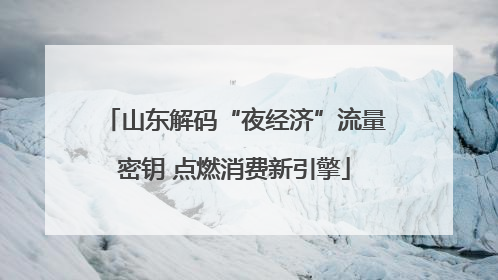 山东解码“夜经济”流量密钥 点燃消费新引擎