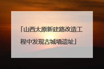 山西太原新建路改造工程中发现古城墙遗址