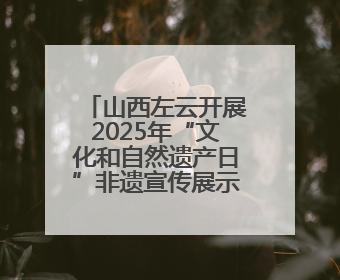 山西左云开展2025年“文化和自然遗产日”非遗宣传展示活动