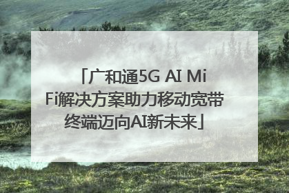 广和通5G AI MiFi解决方案助力移动宽带终端迈向AI新未来