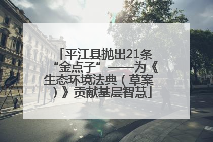 平江县抛出21条“金点子”——为《生态环境法典（草案）》贡献基层智慧