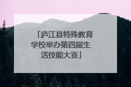 庐江县特殊教育学校举办第四届生活技能大赛