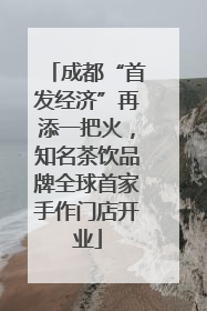 成都“首发经济”再添一把火，知名茶饮品牌全球首家手作门店开业