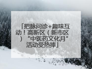 把脉问诊+趣味互动！高新区（新市区）“中医药文化月”活动受热捧