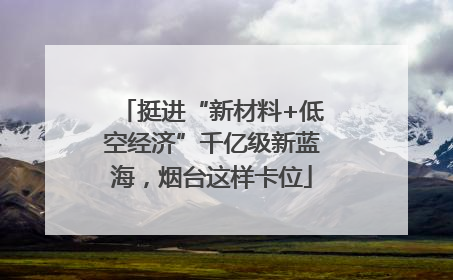 挺进“新材料+低空经济”千亿级新蓝海，烟台这样卡位