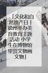 文化和自然遗产日丨德州举办美育教育主题活动 小学生在博物馆里赏文物画文物