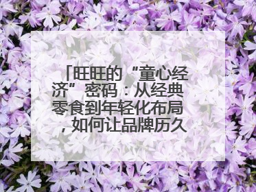 旺旺的“童心经济”密码：从经典零食到年轻化布局，如何让品牌历久弥新？