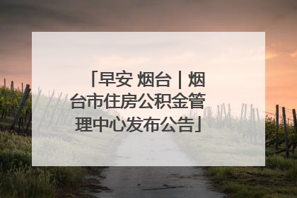 早安 烟台｜烟台市住房公积金管理中心发布公告