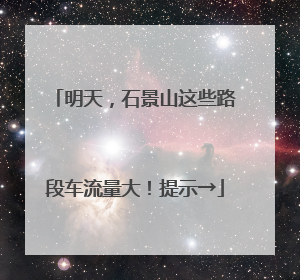 明天，石景山这些路段车流量大！提示→