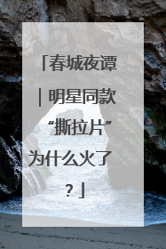 春城夜谭｜明星同款“撕拉片”为什么火了？