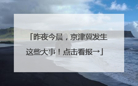 昨夜今晨，京津冀发生这些大事！点击看报→