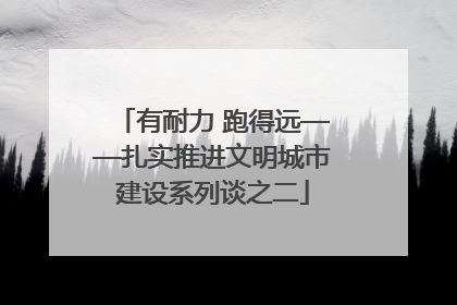 有耐力 跑得远——扎实推进文明城市建设系列谈之二