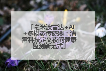 毫米波雷达+AI+多模态传感器：清雷科技定义夜间健康监测新范式