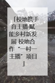 校地携手育主播·赋能乡村新发展 校地合作“一村一主播”项目