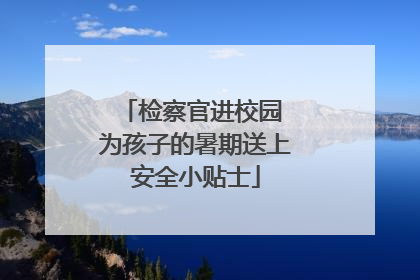 检察官进校园 为孩子的暑期送上安全小贴士