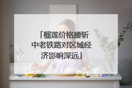 榴莲价格腰斩 中老铁路对区域经济影响深远