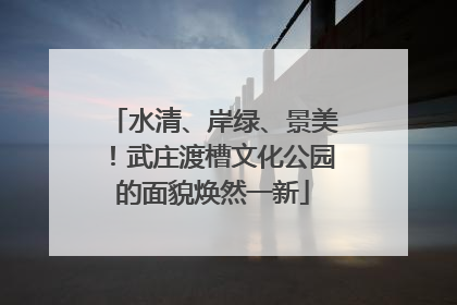 水清、岸绿、景美！武庄渡槽文化公园的面貌焕然一新