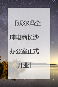 沃尔玛全球电商长沙办公室正式开业