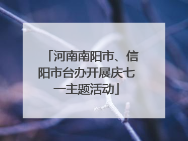 河南南阳市、信阳市台办开展庆七一主题活动