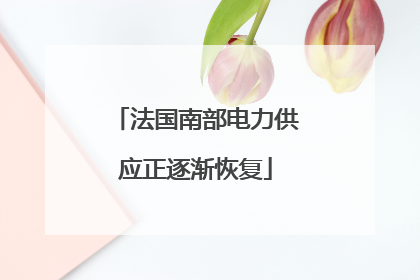 法国南部电力供应正逐渐恢复
