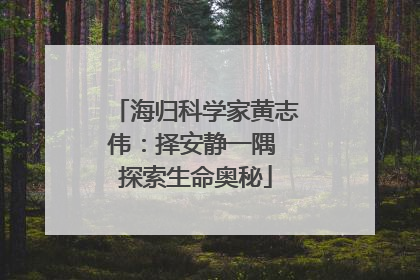 海归科学家黄志伟：择安静一隅 探索生命奥秘