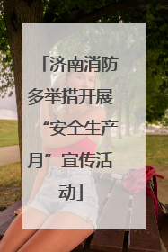 济南消防多举措开展“安全生产月”宣传活动