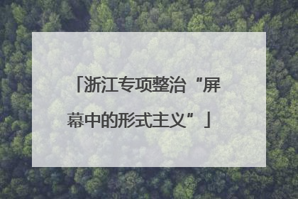 浙江专项整治“屏幕中的形式主义”