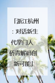 浙江杭州：对话新生代掌门人 侨青解码创新可能