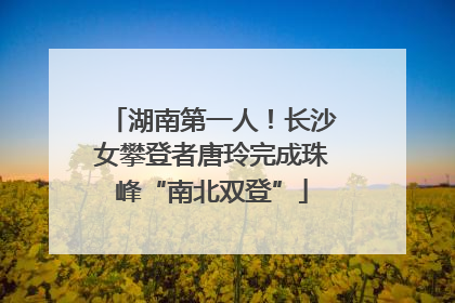 湖南第一人！长沙女攀登者唐玲完成珠峰“南北双登”
