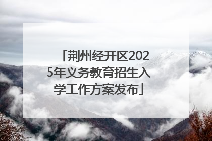 荆州经开区2025年义务教育招生入学工作方案发布