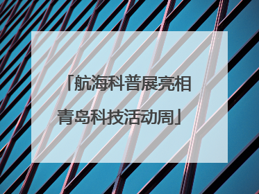 航海科普展亮相青岛科技活动周