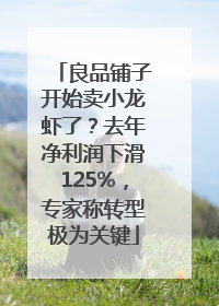良品铺子开始卖小龙虾了？去年净利润下滑125%，专家称转型极为关键