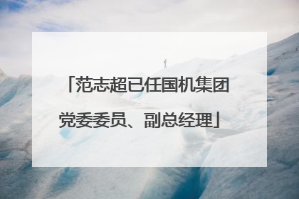 范志超已任国机集团党委委员、副总经理