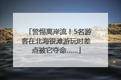 警惕离岸流！5名游客在北海银滩游玩时差点被它夺命……