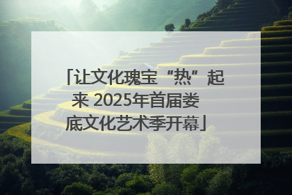 让文化瑰宝“热”起来 2025年首届娄底文化艺术季开幕