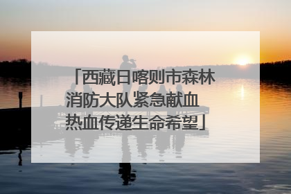 西藏日喀则市森林消防大队紧急献血 热血传递生命希望