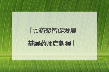 襄药聚智促发展 基层药师启新程