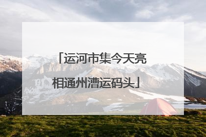运河市集今天亮相通州漕运码头