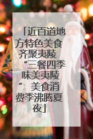 近百道地方特色美食齐聚夷陵 “三餐四季 味美夷陵” 美食消费季沸腾夏夜